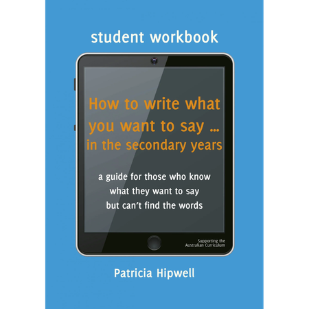 How to write what you want to say … in the secondary years Student Workbook